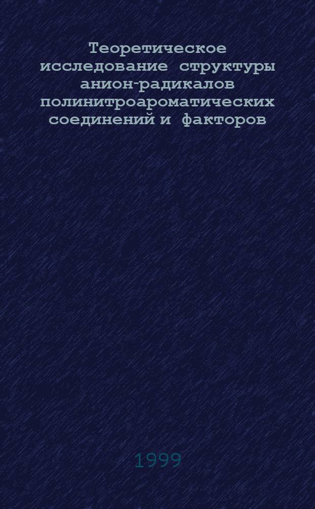 Теоретическое исследование структуры анион-радикалов полинитроароматических соединений и факторов, влияющих на региоселективность их протонирования : автореферат диссертации на соискание ученой степени к.х.н. : специальность 02.00.03