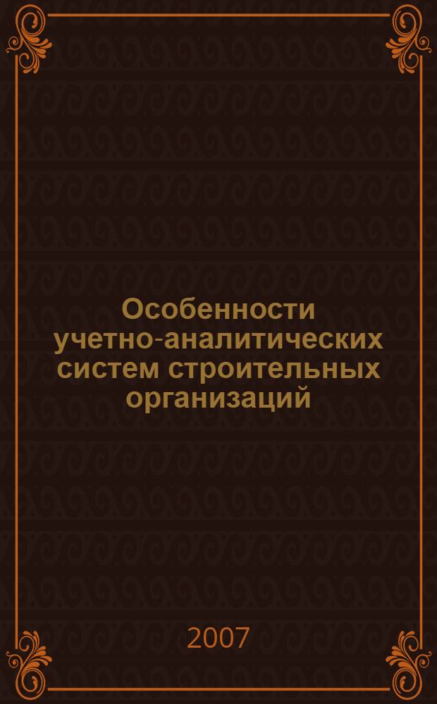 Особенности учетно-аналитических систем строительных организаций : монография