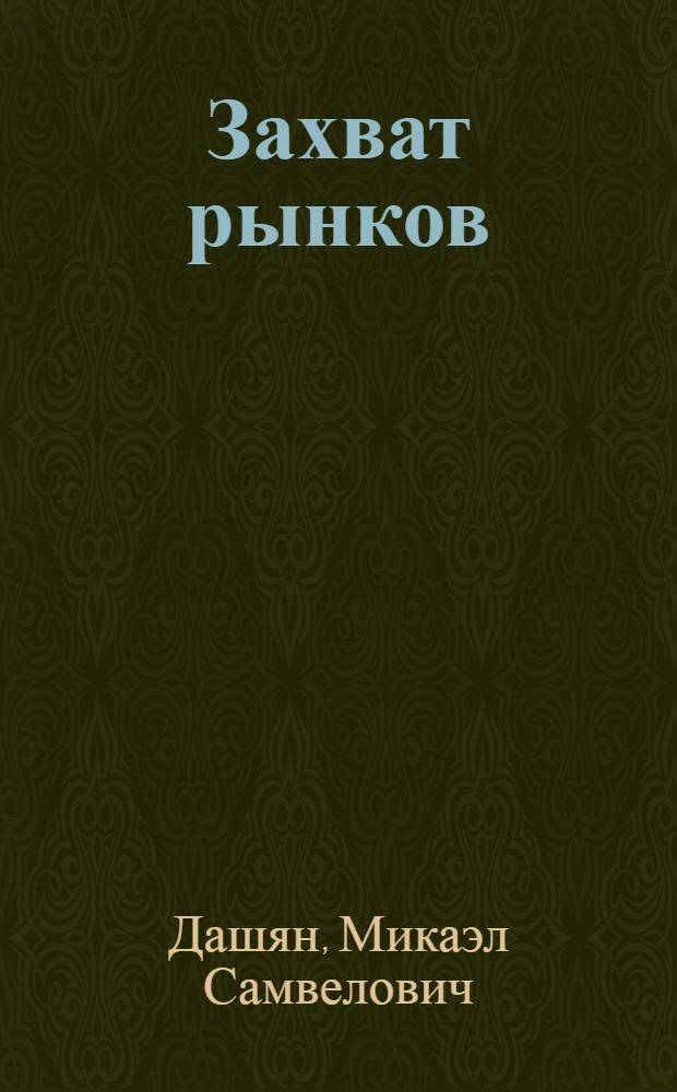 Захват рынков : тактика и стратегия расширения бизнеса
