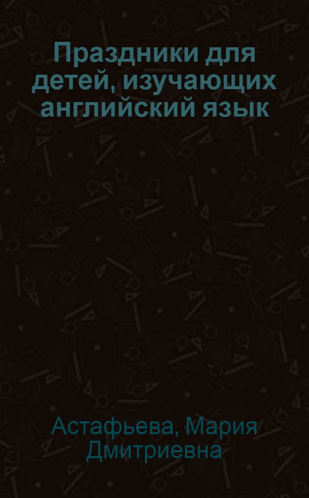 Праздники для детей, изучающих английский язык : сборник сценариев праздников для детей 6-7 лет
