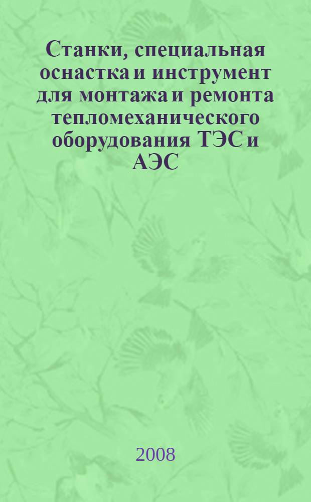 Станки, специальная оснастка и инструмент для монтажа и ремонта тепломеханического оборудования ТЭС и АЭС : учебное пособие : для студентов специальностей 140101 "Тепловы электрические станции", 140404 "Атомные электрические станции и установки", 140502 "Котло- и реакторостроение"