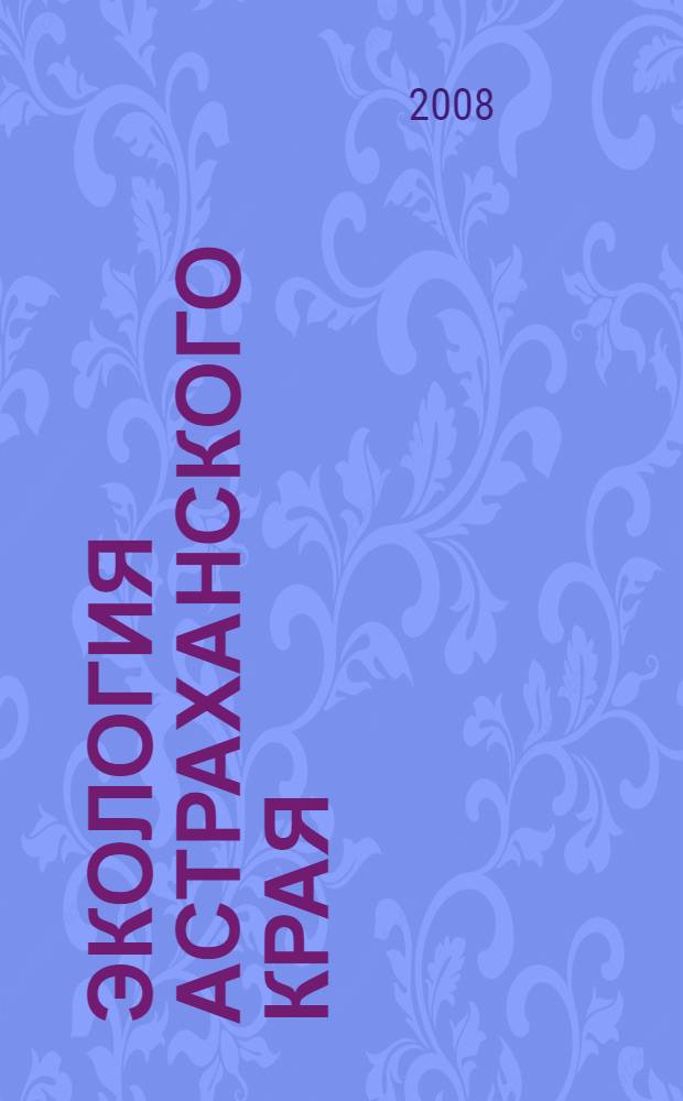 Экология Астраханского края : курс лекций для студентов, обучающихся по специальностям: 040194 - Организация работы с молодежью, 050717 - Специальная дошкольная педагогика и психология, 050708 - Педагогика и методика начального образования, 050201 - Математика, 030601 - Журналистика