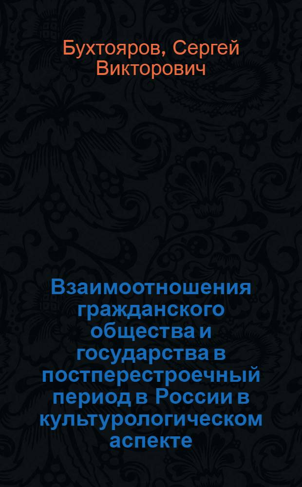 Взаимоотношения гражданского общества и государства в постперестроечный период в России в культурологическом аспекте : автореф. дис. на соиск. учен. степ. канд. культурологии : специальность 24.00.01 <Теория и история культуры>