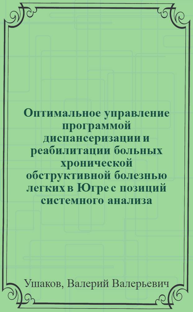 Оптимальное управление программой диспансеризации и реабилитации больных хронической обструктивной болезнью легких в Югре с позиций системного анализа : автореф. дис. на соиск. учен. степ. канд. мед. наук : специальность 05.13.01 <Систем. анализ, упр. и обраб. информ.>