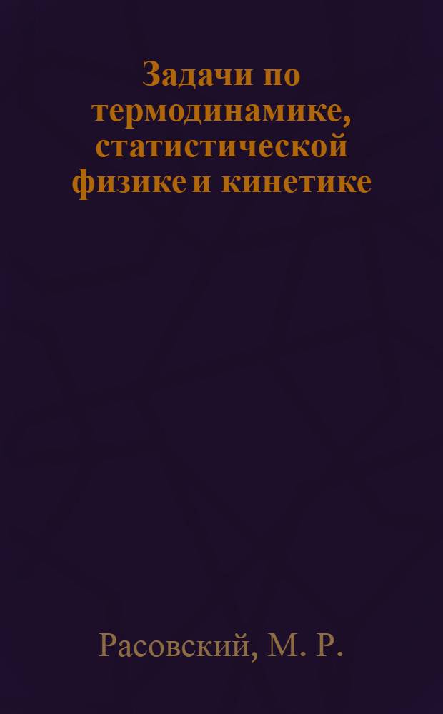 Задачи по термодинамике, статистической физике и кинетике : учебное пособие для студентов, обучающихся по программам высшего профессионального образования по специальностям 010707 - "Медицинская физика" и 010801 - "Радиофизика и электроника"