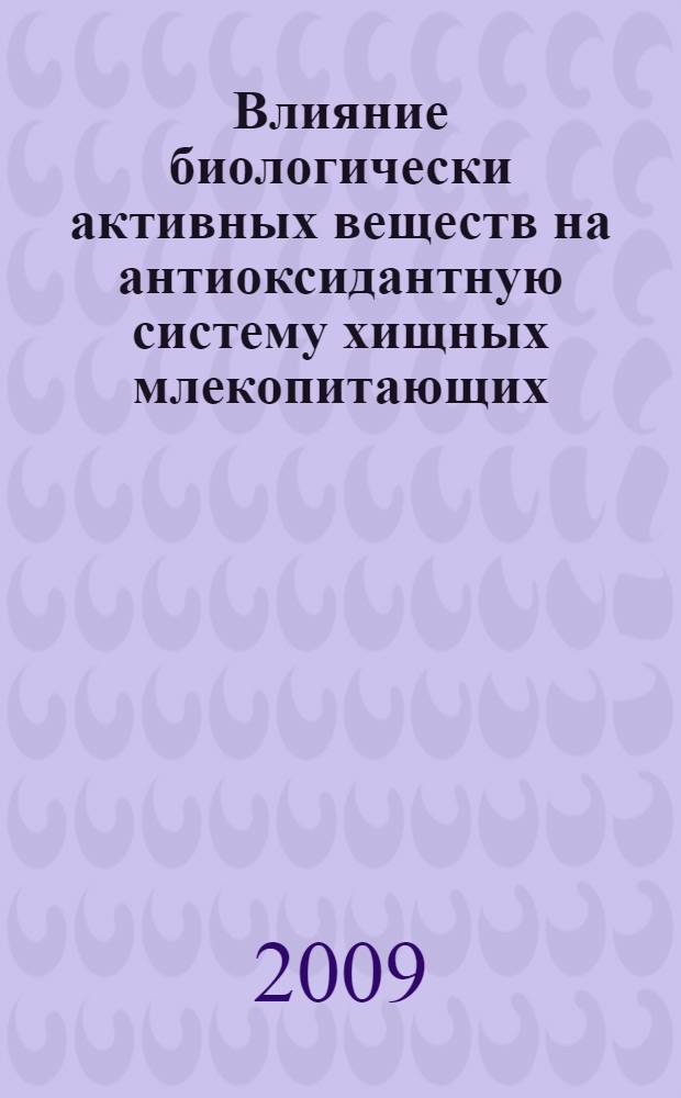 Влияние биологически активных веществ на антиоксидантную систему хищных млекопитающих : автореф. дис. на соиск. учен. степ. канд. биол. наук : специальность 03.00.13 <Физиология>