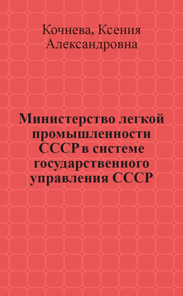 Министерство легкой промышленности СССР в системе государственного управления СССР (1965-1970 гг.) : автореф. дис. на соиск. учен. степ. канд. ист. наук : специальность 07.00.02 <Отечеств. история>