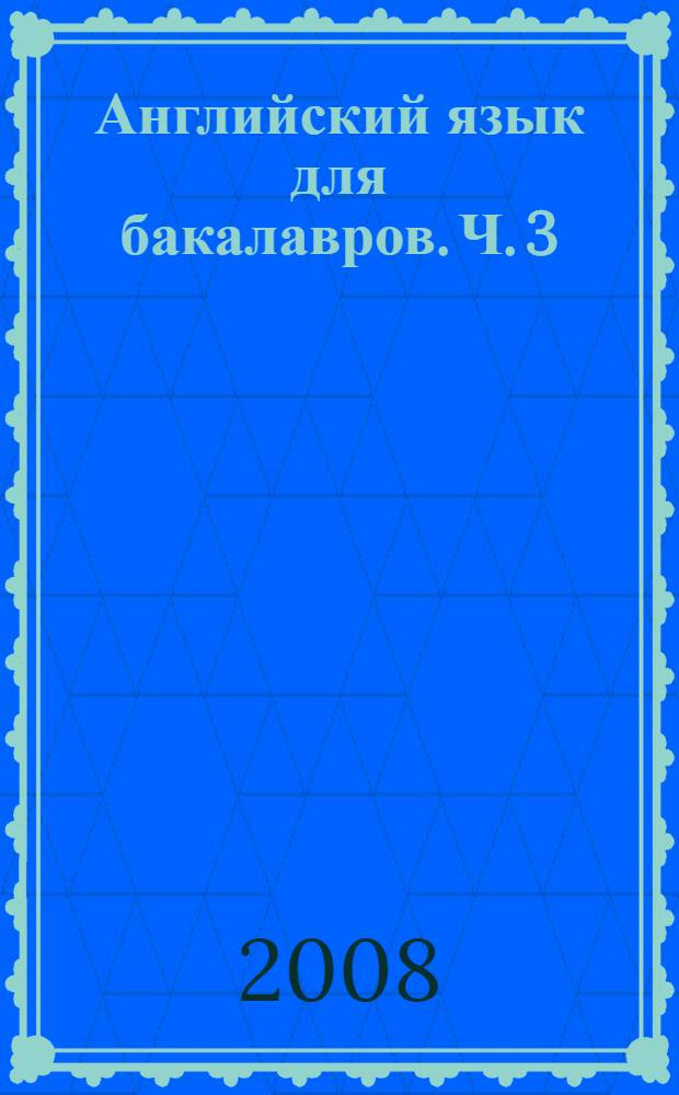 Английский язык для бакалавров. [Ч. 3]