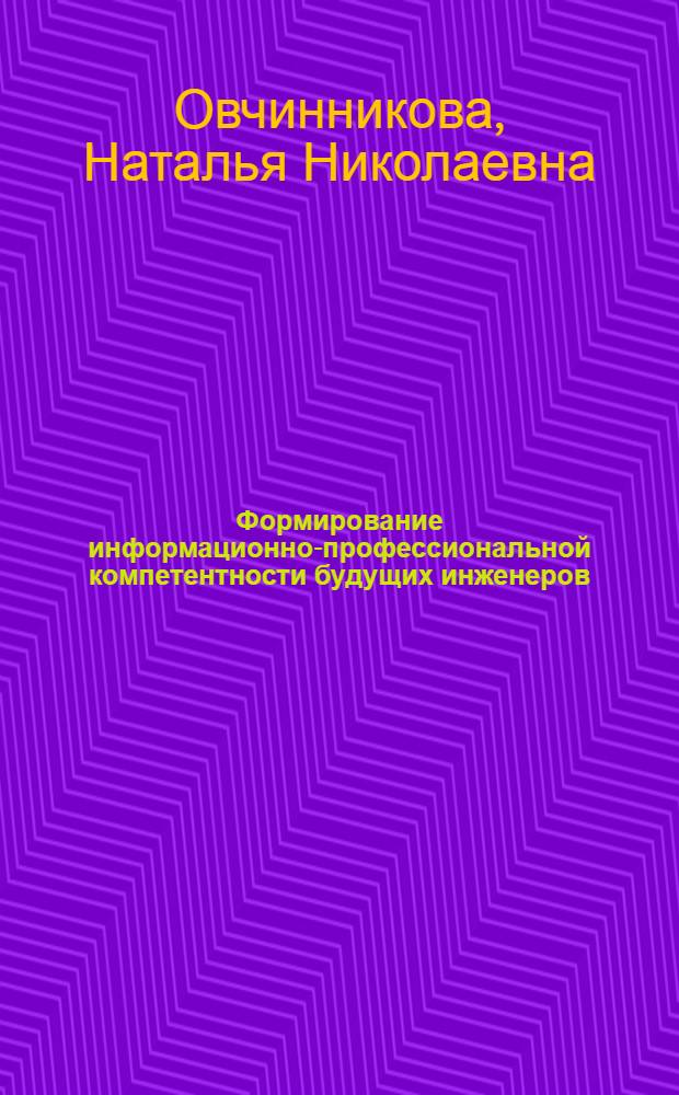 Формирование информационно-профессиональной компетентности будущих инженеров : автореф. дис. на соиск. учен. степ. канд. пед. наук : специальность 13.00.08 <Теория и методика проф. образования>