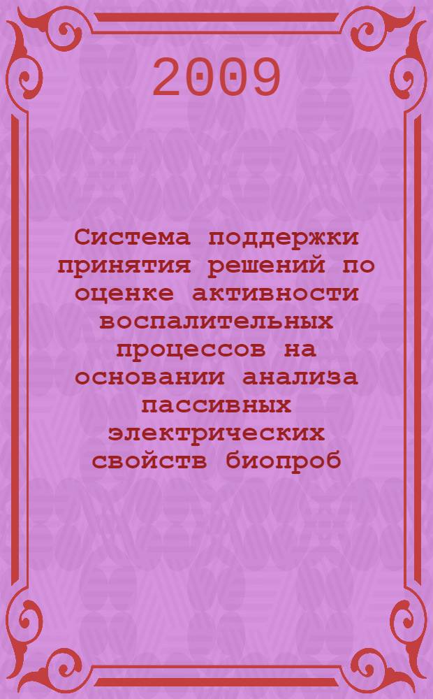 Система поддержки принятия решений по оценке активности воспалительных процессов на основании анализа пассивных электрических свойств биопроб : автореф. дис. на соиск. учен. степ. канд. техн. наук : специальность 05.13.01 <Систем. анализ, упр. и обраб. информ.>