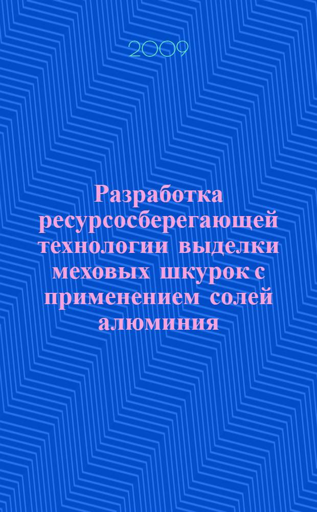 Разработка ресурсосберегающей технологии выделки меховых шкурок с применением солей алюминия : автореф. дис. на соиск. учен. степ. канд. техн. наук : специальность 05.19.05 <Технология кожи и меха>