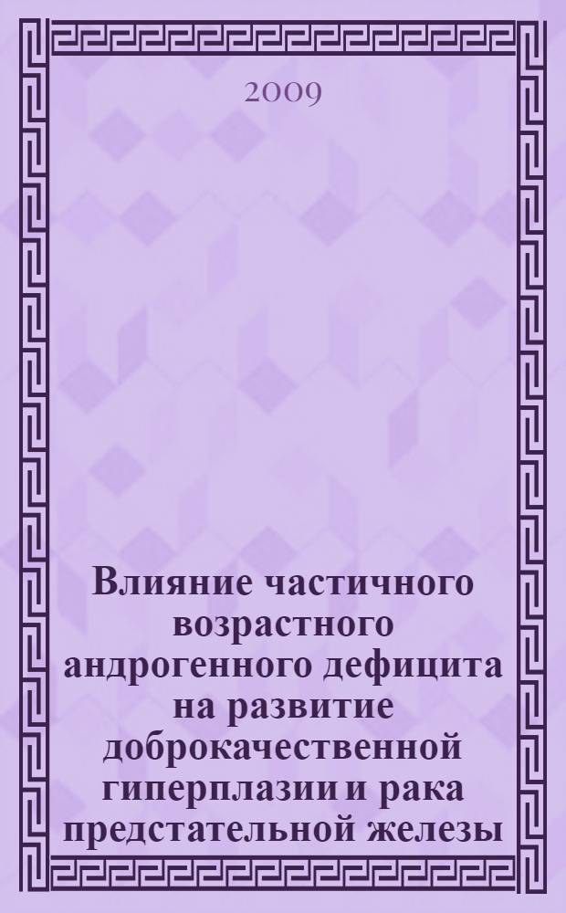 Влияние частичного возрастного андрогенного дефицита на развитие доброкачественной гиперплазии и рака предстательной железы : автореф. дис. на соиск. учен. степ. д-ра мед. наук : специальность 14.00.40 <Урология>