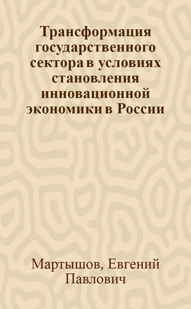 Трансформация государственного сектора в условиях становления инновационной экономики в России : автореф. дис. на соиск. учен. степ. канд. экон. наук : специальность 08.00.01 <Экон. теория>
