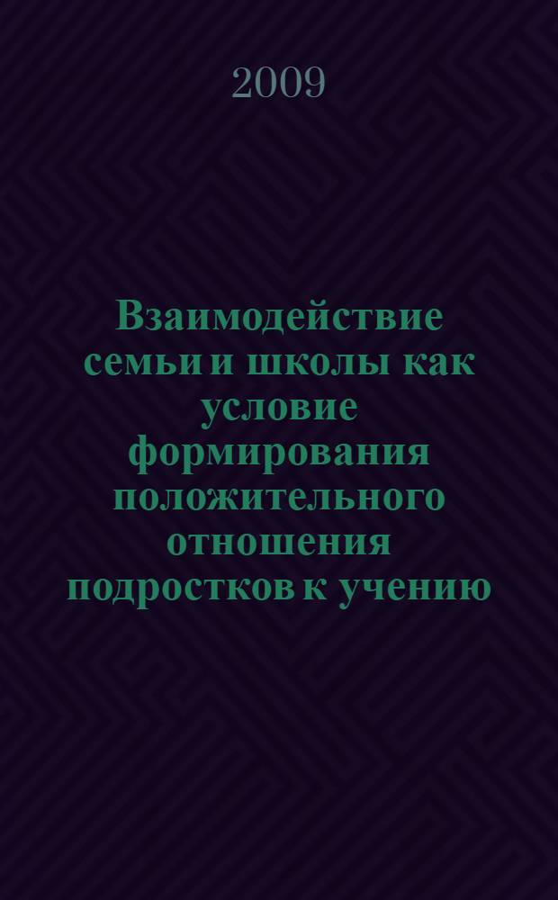 Взаимодействие семьи и школы как условие формирования положительного отношения подростков к учению : автореф. дис. на соиск. учен. степ. канд. пед. наук : специальность 13.00.01 <Общ. педагогика, история педагогики и образования>
