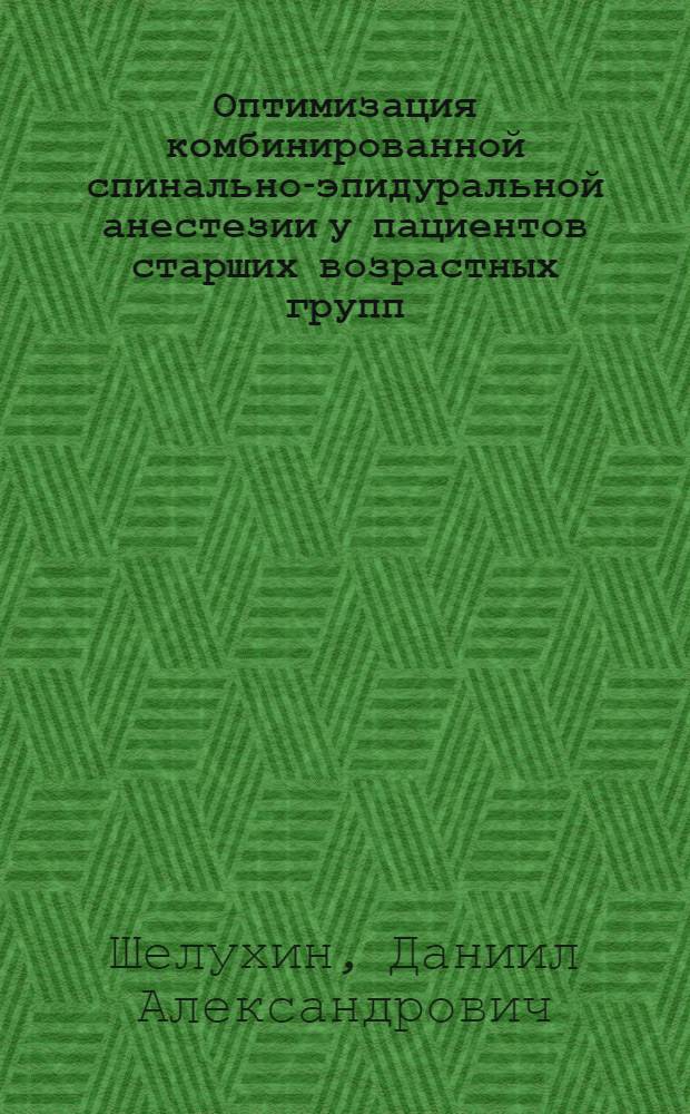 Оптимизация комбинированной спинально-эпидуральной анестезии у пациентов старших возрастных групп : автореф. дис. на соиск. учен. степ. канд. мед. наук : специальность 14.00.37 <Анестезиология и реаниматология>