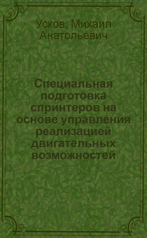 Специальная подготовка спринтеров на основе управления реализацией двигательных возможностей : автореф. дис. на соиск. учен. степ. канд. пед. наук : специальность 13.00.04 <Теория и методика физ. воспитания, спортив. тренировки, оздоровит. и адаптив. физ. культуры>