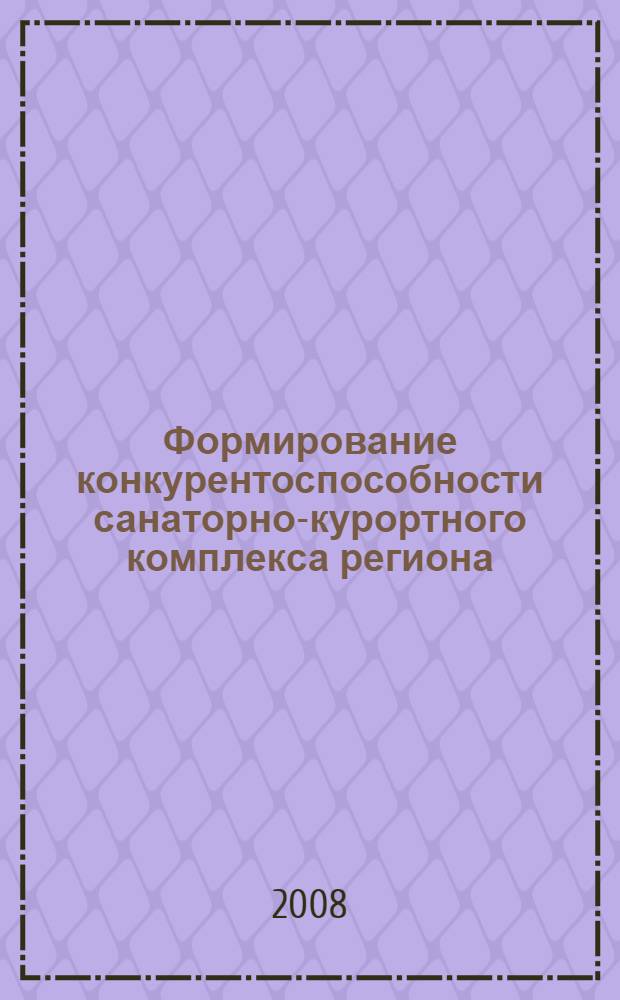 Формирование конкурентоспособности санаторно-курортного комплекса региона : (на примере Туапсинского района) : автореф. дис. на соиск. учен. степ. канд. экон. наук : специальность 08.00.05 <Экономика и упр. нар. хоз-вом>