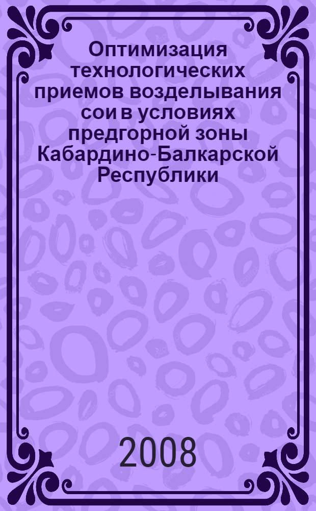 Оптимизация технологических приемов возделывания сои в условиях предгорной зоны Кабардино-Балкарской Республики : автореф. дис. на соиск. учен. степ. канд. с.-х. наук : специальность 06.01.09 <Растениеводство>
