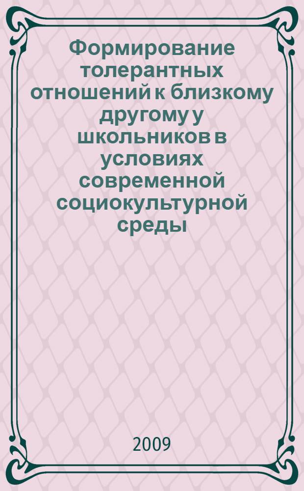 Формирование толерантных отношений к близкому другому у школьников в условиях современной социокультурной среды : автореф. дис. на соиск. учен. степ. канд. пед. наук : специальность 13.00.01 <Общ. педагогика, история педагогики и образования>