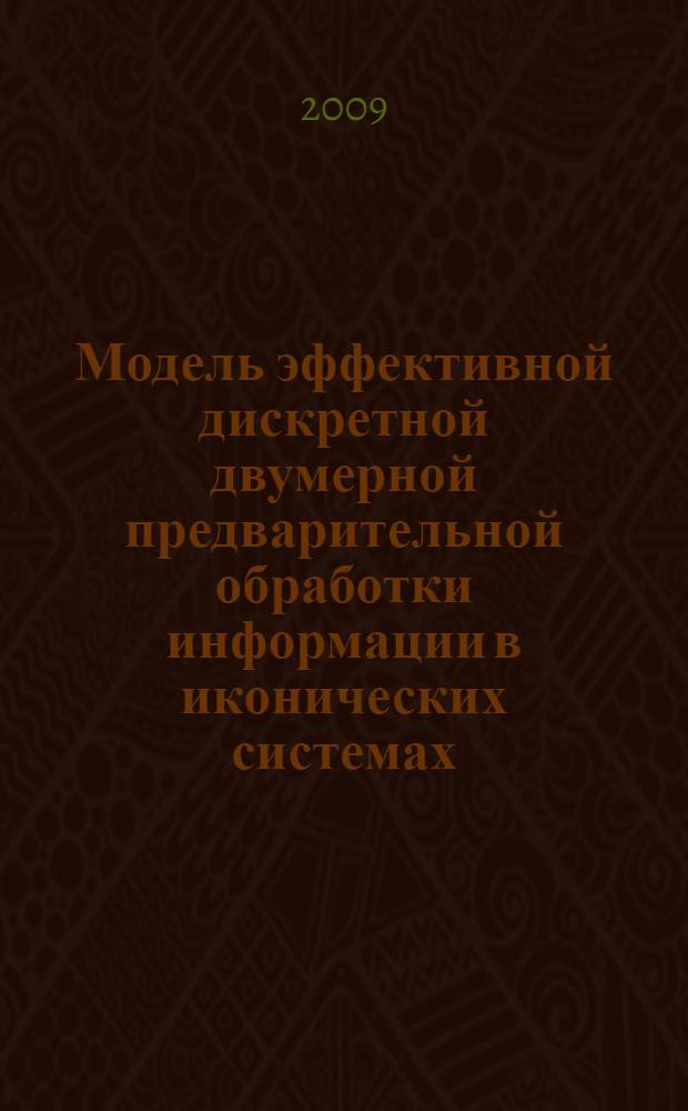 Модель эффективной дискретной двумерной предварительной обработки информации в иконических системах : автореф. дис. на соиск. учен. степ. канд. техн. наук : специальность 05.13.18 <Мат. моделирование, числ. методы и комплексы программ>