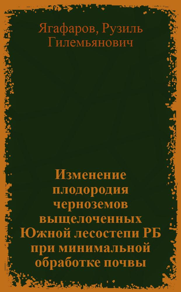 Изменение плодородия черноземов выщелоченных Южной лесостепи РБ при минимальной обработке почвы : автореф. дис. на соиск. учен. степ. канд. с.-х. наук : специальность 06.01.03 <Агропочвоведение, агрофизика>