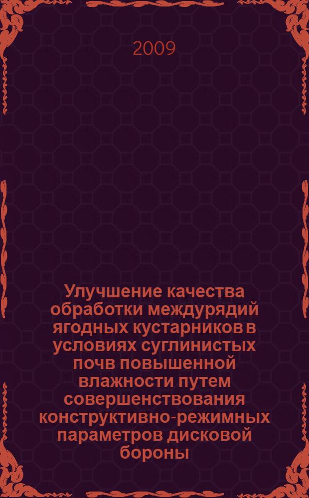 Улучшение качества обработки междурядий ягодных кустарников в условиях суглинистых почв повышенной влажности путем совершенствования конструктивно-режимных параметров дисковой бороны : автореф. дис. на соиск. учен. степ. канд. техн. наук : специальность 05.20.01 <Технологии и средства механизации сел. хоз-ва>