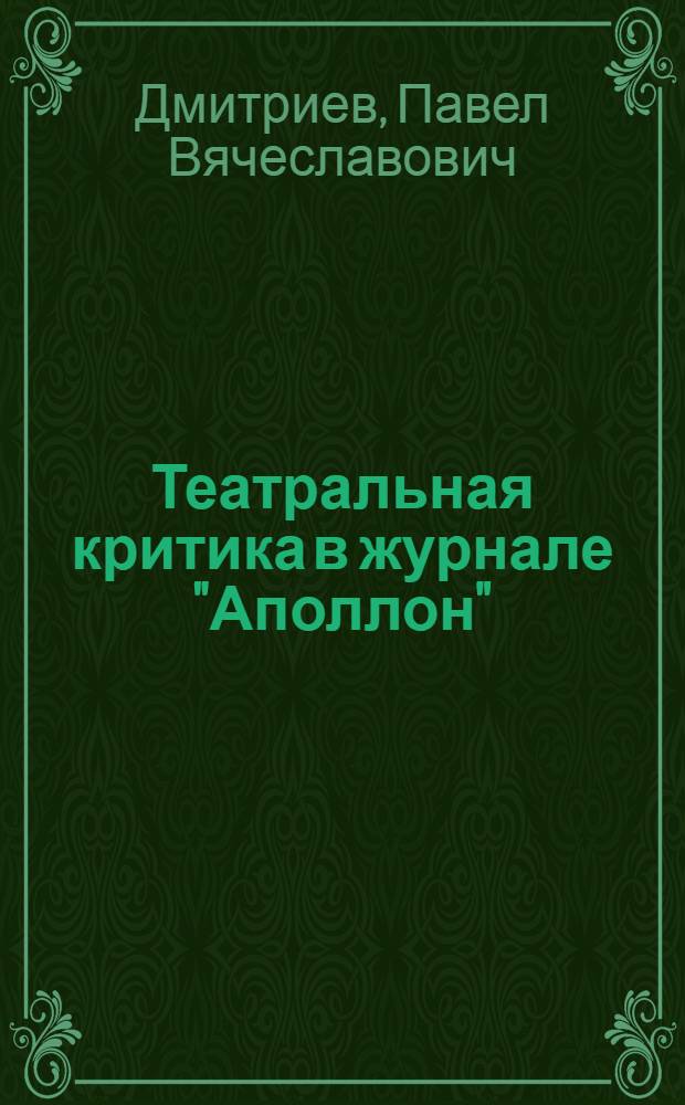 Театральная критика в журнале "Аполлон" (1909-1917 гг.) : автореф. дис. на соиск. учен. степ. канд. искусствоведения : специальность 17.00.09 <Теория и история искусства>
