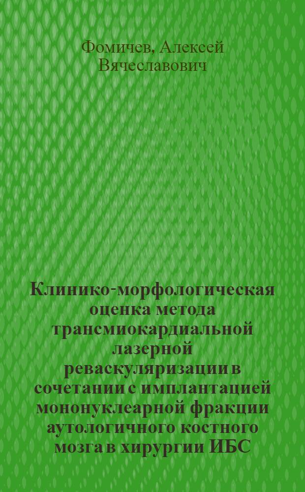 Клинико-морфологическая оценка метода трансмиокардиальной лазерной реваскуляризации в сочетании с имплантацией мононуклеарной фракции аутологичного костного мозга в хирургии ИБС : (клинико-экспериментальное исследование) : автореф. дис. на соиск. учен. степ. канд. мед. наук : специальность 14.00.44 <Сердеч.-сосудистая хирургия> : специальность 14.00.15 <Патол. анатомия>