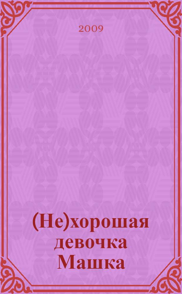 (Не)хорошая девочка Машка : роман, рассказы