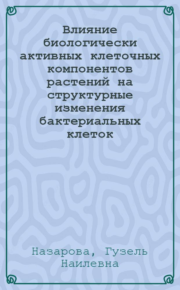 Влияние биологически активных клеточных компонентов растений на структурные изменения бактериальных клеток : автореф. дис. на соиск. учен. степ. канд. биол. наук : специальность 03.00.25 <Гистология, цитология, клеточная биология>