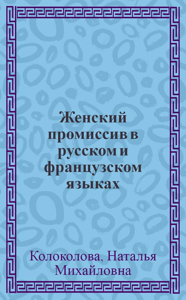 Женский промиссив в русском и французском языках : (сравнительно-сопоставительный анализ) : автореф. дис. на соиск. учен. степ. канд. филол. наук : специальность 10.02.20 <Сравнит.-ист., типол. и сопоставит. языкознание>