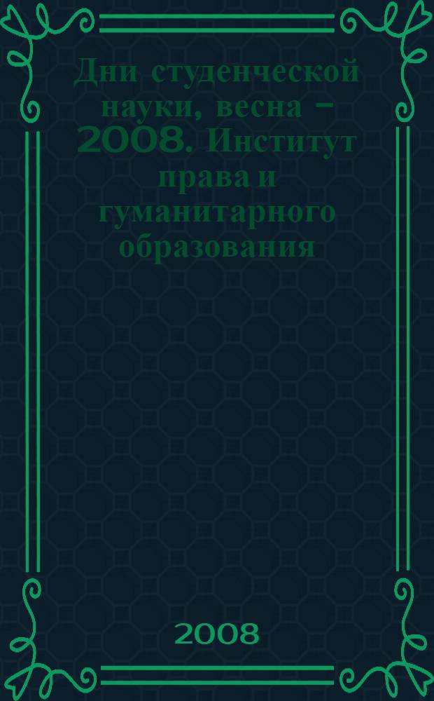 Дни студенческой науки, весна - 2008. Институт права и гуманитарного образования : сборник научных трудов