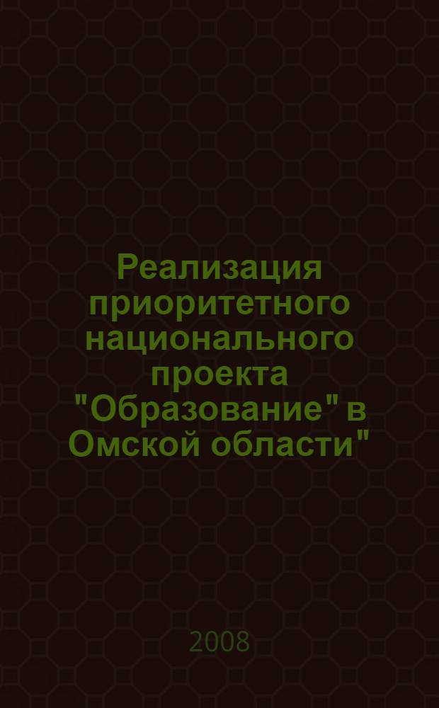 Реализация приоритетного национального проекта "Образование" в Омской области" : науч.-практ. конф., Омск, 22 мая 2008 г. : тез. докл