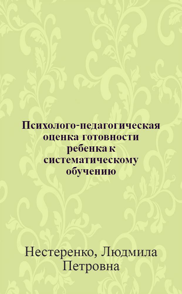 Психолого-педагогическая оценка готовности ребенка к систематическому обучению : методическое пособие для организаторов образовательного процесса детей старшего дошкольного возраста, педагогов ДОУ, учителей начальных классов