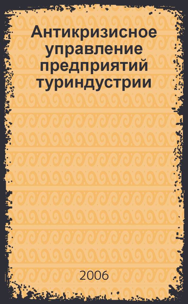 Антикризисное управление предприятий туриндустрии : учебное пособие : для студентов специальностей 080507 - "Менеджмент организации", 080502 - "Экономика и управление на предприятии (туризм и горничное хозяйство)"