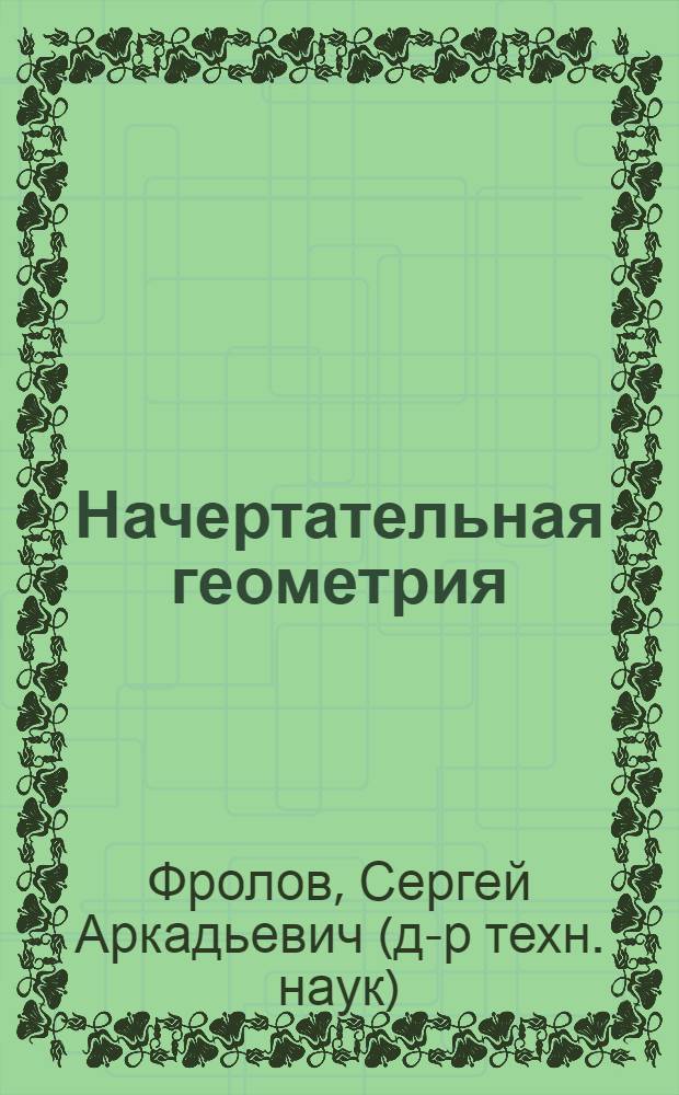 Начертательная геометрия : учебник : для студентов высших учебных заведений, обучающихся по направлению подготовки дипломированных специалистов в области техники и технологии