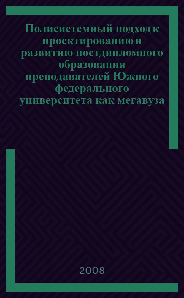 Полисистемный подход к проектированию и развитию постдипломного образования преподавателей Южного федерального университета как мегавуза : российско-швейцарская инновационная образовательно-исследовательская программа