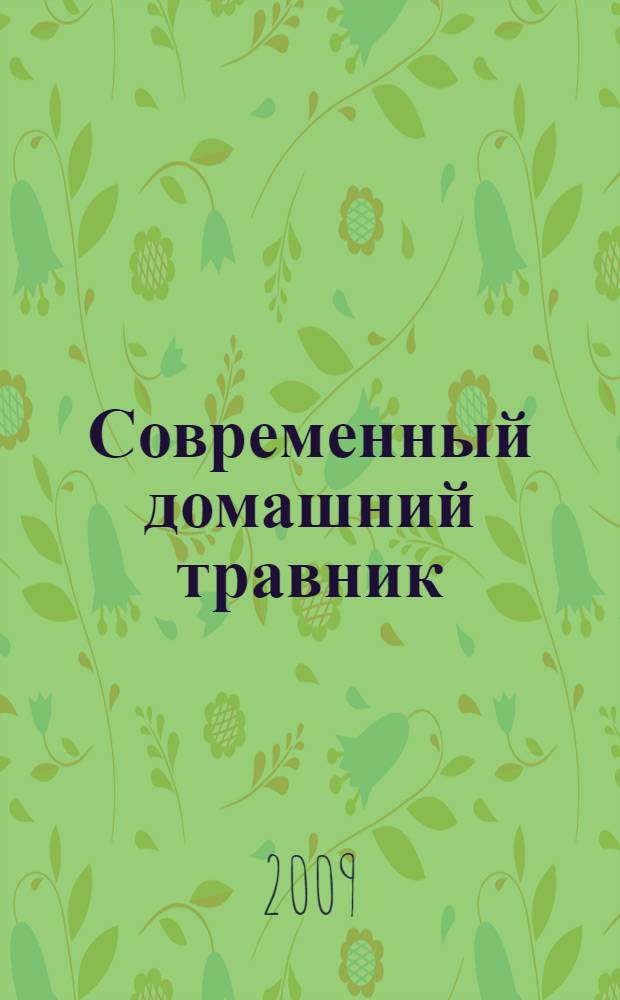 Современный домашний травник : все, что нужно для здоровья