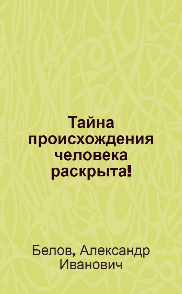 Тайна происхождения человека раскрыта! : теория эволюции и инволюции