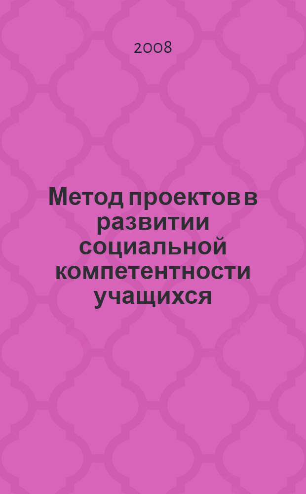 Метод проектов в развитии социальной компетентности учащихся: теория и практика применения : учебно-методическое пособие
