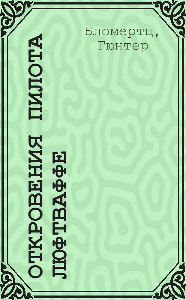 Откровения пилота люфтваффе : немецкая эскадрилья на Западном фронте, 1939-1945