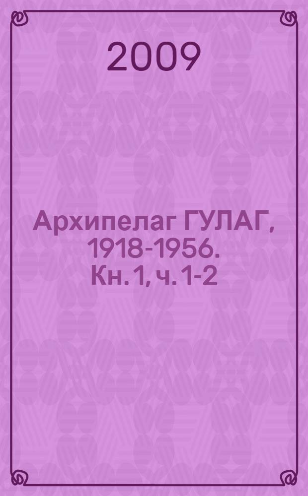 Архипелаг ГУЛАГ, 1918-1956. [Кн. 1, ч.] 1-2