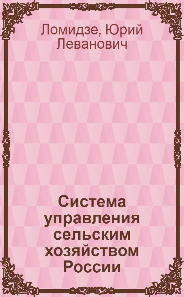 Система управления сельским хозяйством России : (теория, методология, практика) : автореф. дис. на соиск. учен. степ. д-ра экон. наук : специальность 08.00.05 <Экономика и упр. нар. хоз-вом>