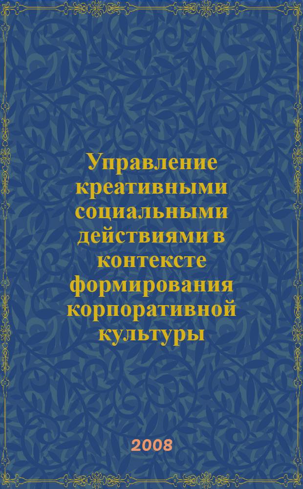 Управление креативными социальными действиями в контексте формирования корпоративной культуры : автореф. дис. на соиск. учен. степ. канд. социол. наук : специальность 22.00.08 <Социология упр.>