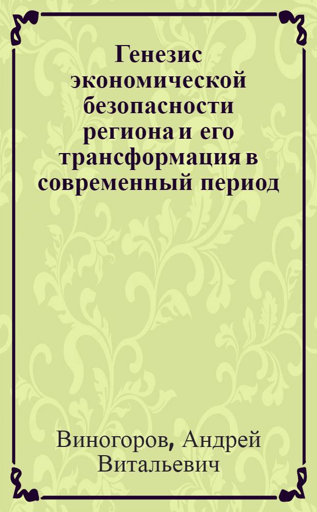 Генезис экономической безопасности региона и его трансформация в современный период : автореф. дис. на соиск. учен. степ. канд. экон. наук : специальность 08.00.05 <Экономика и упр. нар. хоз-вом>