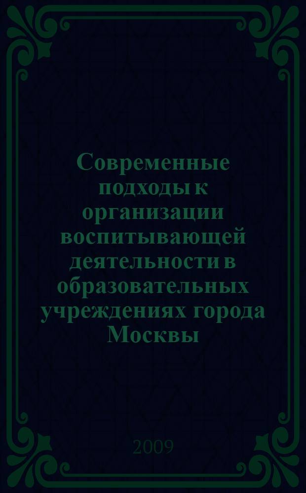 Современные подходы к организации воспитывающей деятельности в образовательных учреждениях города Москвы : материалы Московской городской научно-практической конференции (24 сентября 2008 г.)