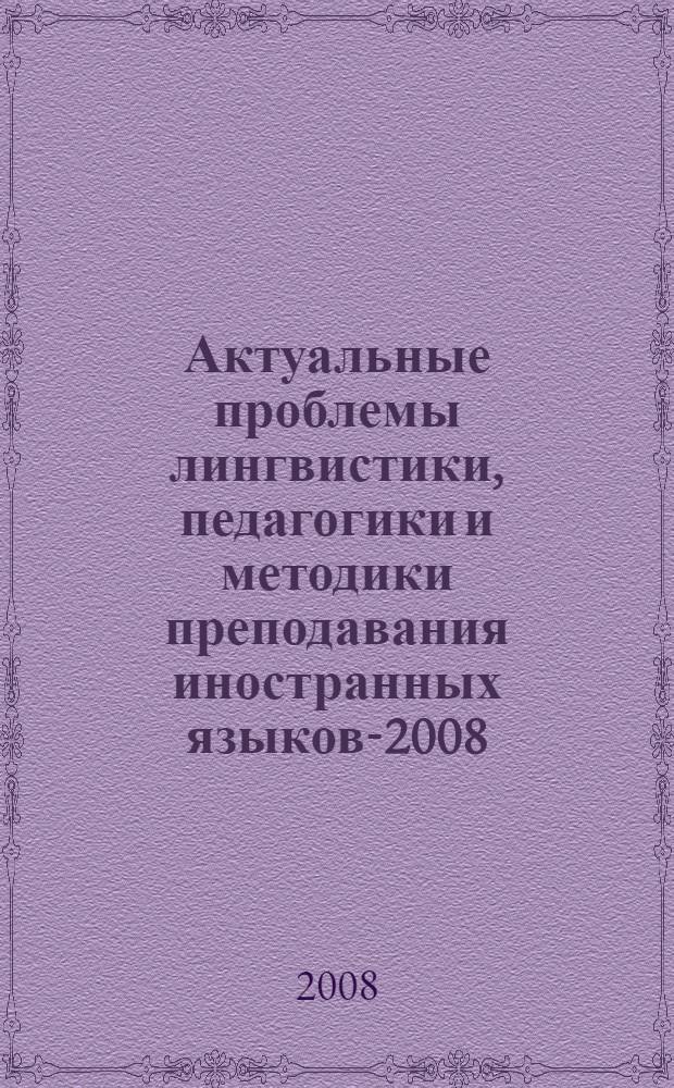 Актуальные проблемы лингвистики, педагогики и методики преподавания иностранных языков-2008 : межвузовский сборник научных трудов