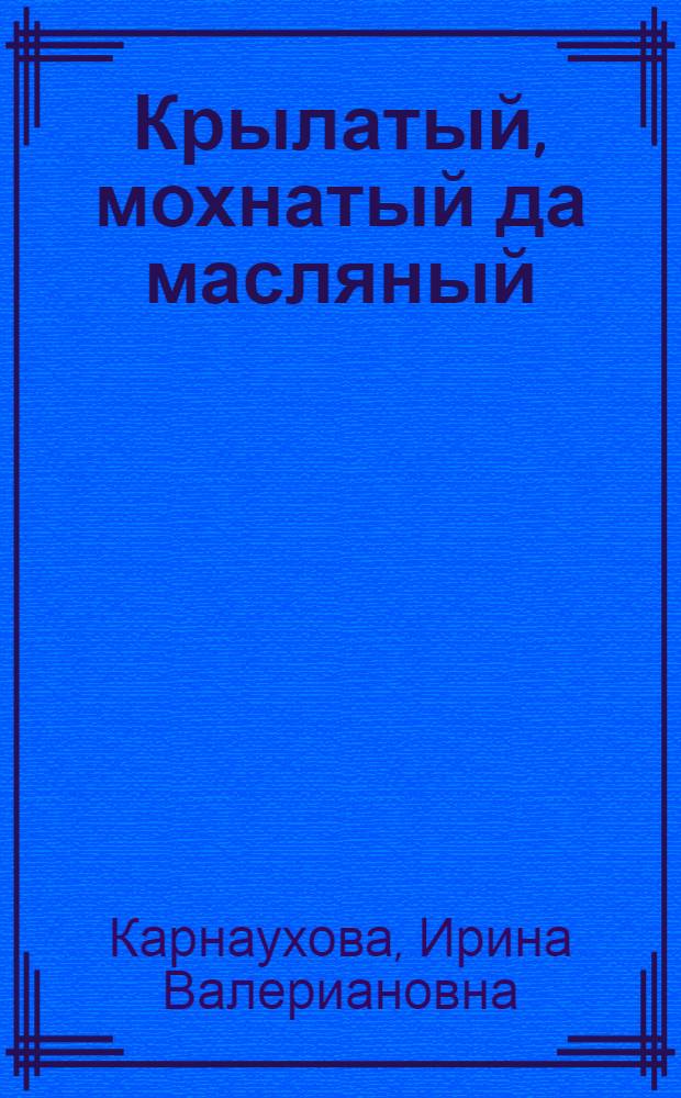 Крылатый, мохнатый да масляный : русская народная сказка в пересказе И. В. Карнауховой