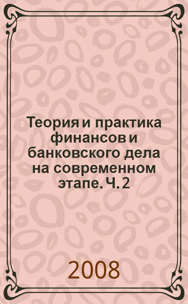 Теория и практика финансов и банковского дела на современном этапе. Ч. 2