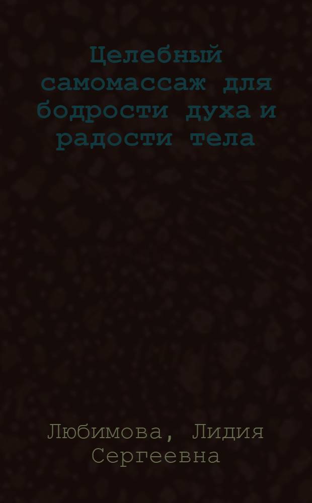 Целебный самомассаж для бодрости духа и радости тела : медовый, глиняный, баночный, ароматический, ледяной